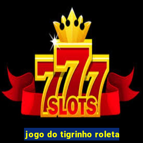 jogo do tigrinho roleta